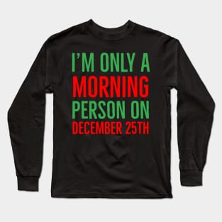 I'm only a morning person on December 25th Long Sleeve T-Shirt